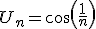  U_n=cos(\frac{1}{n})